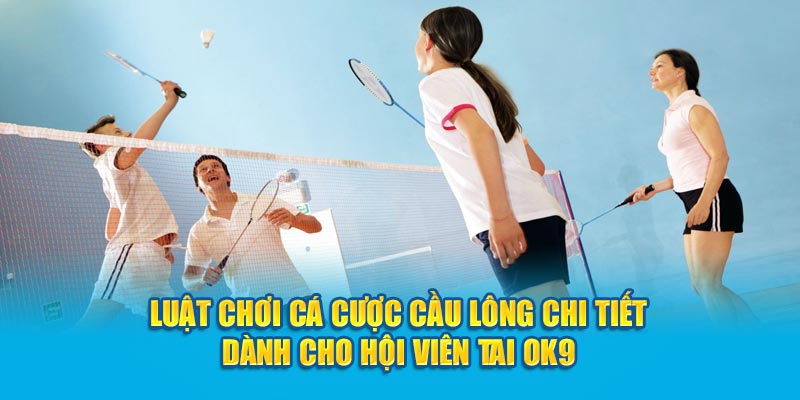 Bí Quyết Cá Cược Cầu Lông OK9 Chiến Thắng Dễ Dàng 7 Luật chơi cá cược cầu lông chi tiết dành cho hội viên OK9